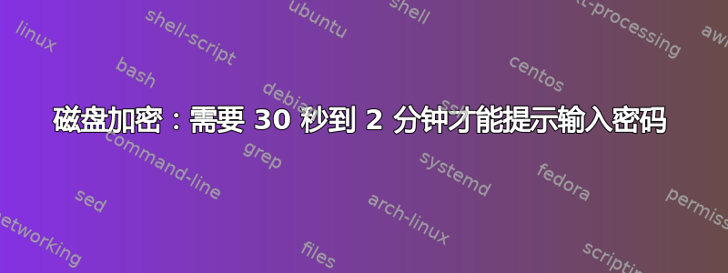 磁盘加密：需要 30 秒到 2 分钟才能提示输入密码