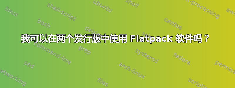 我可以在两个发行版中使用 Flatpack 软件吗？