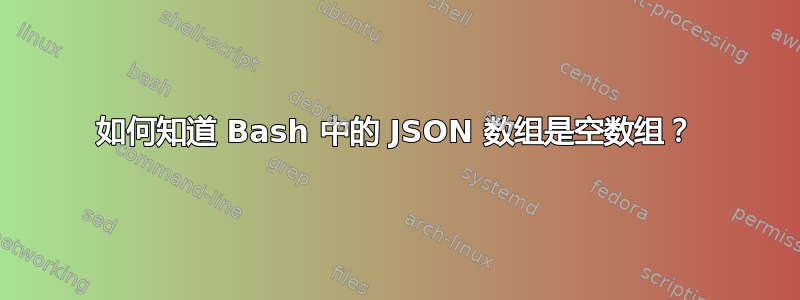 如何知道 Bash 中的 JSON 数组是空数组？