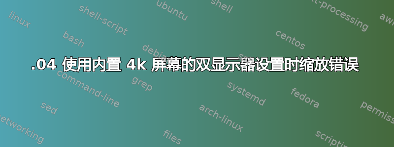 23.04 使用内置 4k 屏幕的双显示器设置时缩放错误