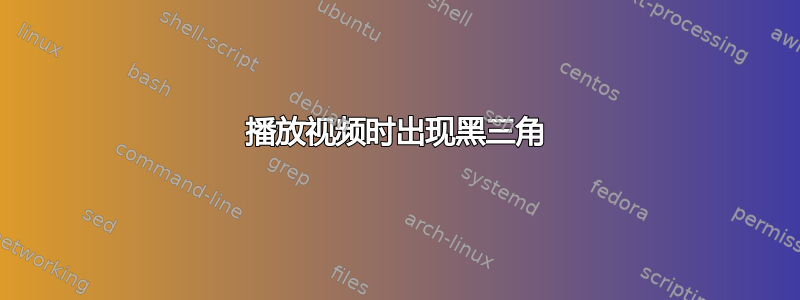 播放视频时出现黑三角