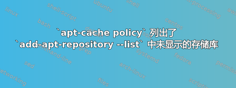 `apt-cache policy` 列出了 `add-apt-repository --list` 中未显示的存储库