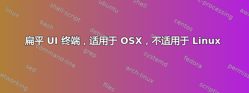 扁平 UI 终端，适用于 OSX，不适用于 Linux