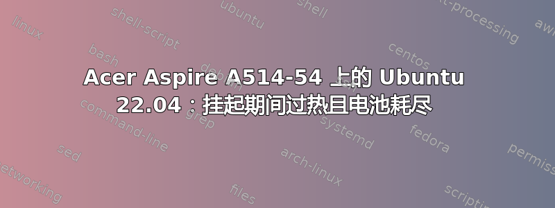 Acer Aspire A514-54 上的 Ubuntu 22.04：挂起期间过热且电池耗尽