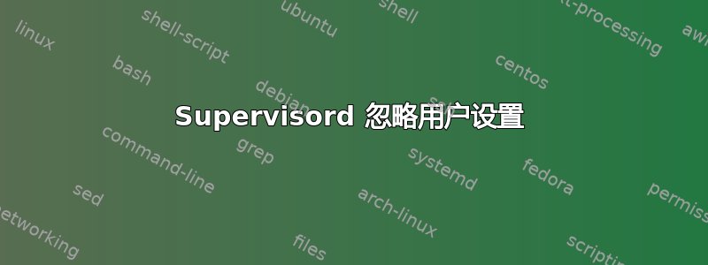 Supervisord 忽略用户设置