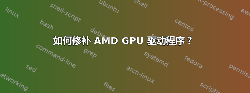 如何修补 AMD GPU 驱动程序？