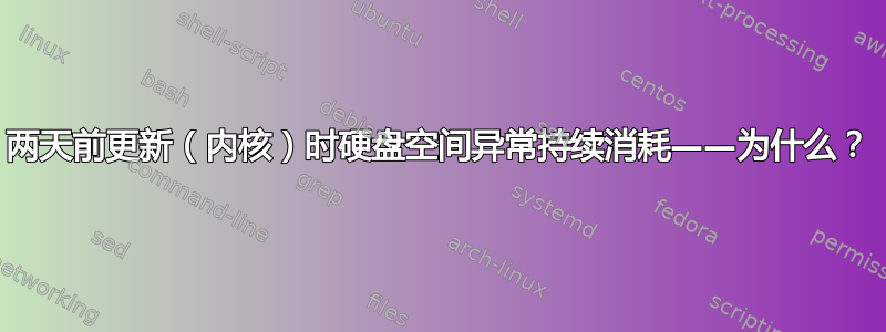 两天前更新（内核）时硬盘空间异常持续消耗——为什么？