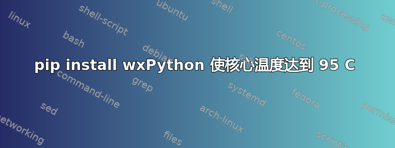 pip install wxPython 使核心温度达到 95 C