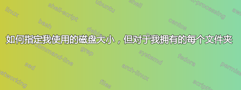 如何指定我使用的磁盘大小，但对于我拥有的每个文件夹