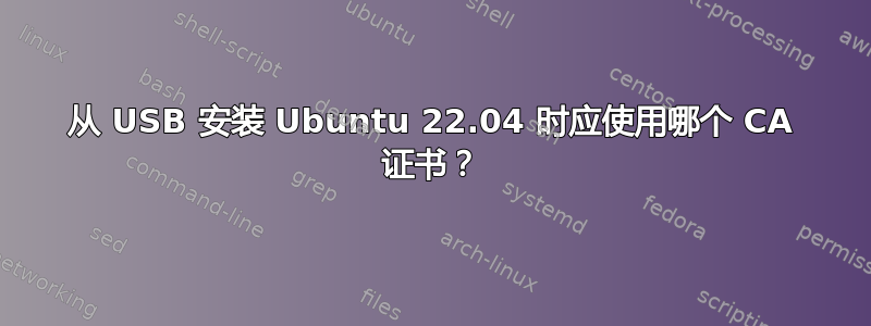 从 USB 安装 Ubuntu 22.04 时应使用哪个 CA 证书？