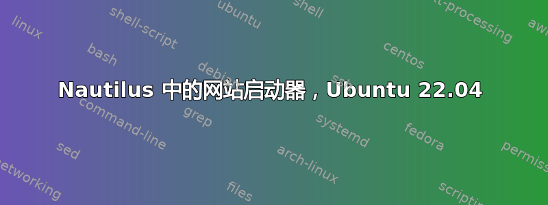 Nautilus 中的网站启动器，Ubuntu 22.04