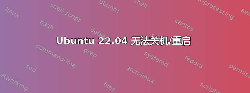 Ubuntu 22.04 无法关机/重启