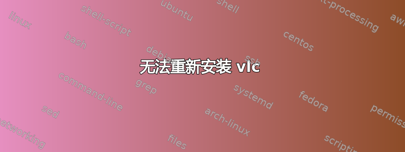 无法重新安装 vlc