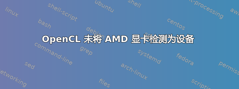 OpenCL 未将 AMD 显卡检测为设备