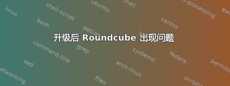 升级后 Roundcube 出现问题