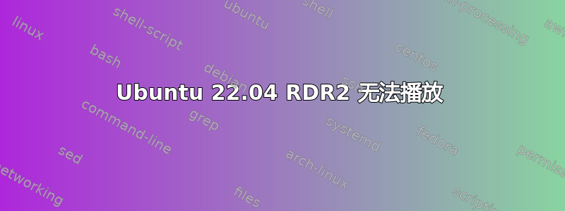 Ubuntu 22.04 RDR2 无法播放