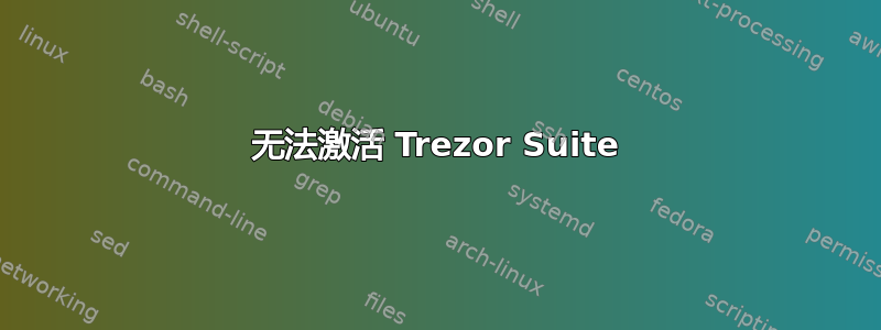 无法激活 Trezor Suite