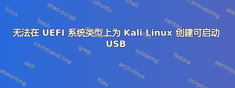 无法在 UEFI 系统类型上为 Kali Linux 创建可启动 USB