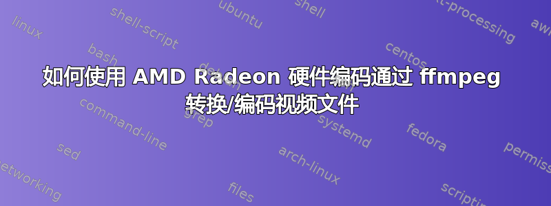 如何使用 AMD Radeon 硬件编码通过 ffmpeg 转换/编码视频文件