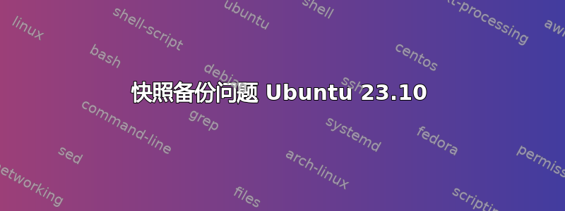 快照备份问题 Ubuntu 23.10