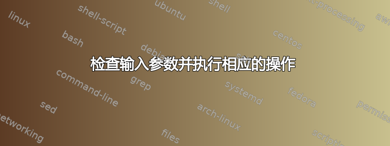 检查输入参数并执行相应的操作