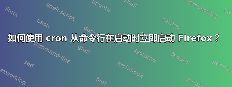 如何使用 cron 从命令行在启动时立即启动 Firefox？