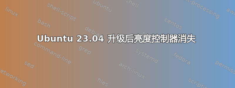 Ubuntu 23.04 升级后亮度控制器消失