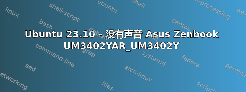 Ubuntu 23.10 - 没有声音 Asus Zenbook UM3402YAR_UM3402Y