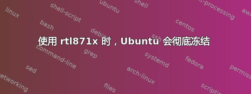 使用 rtl871x 时，Ubuntu 会彻底冻结