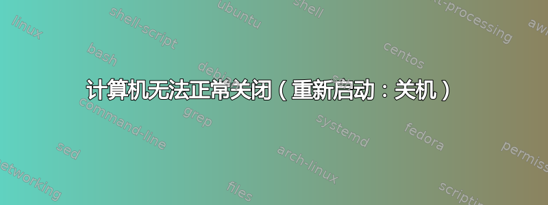 计算机无法正常关闭（重新启动：关机）