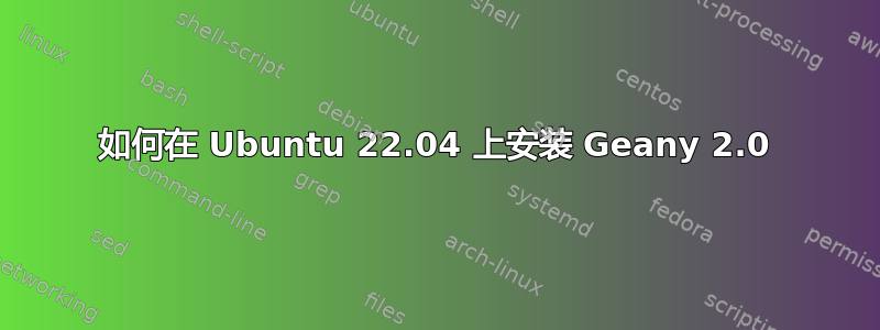 如何在 Ubuntu 22.04 上安装 Geany 2.0