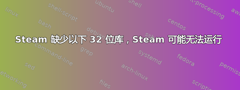 Steam 缺少以下 32 位库，Steam 可能无法运行