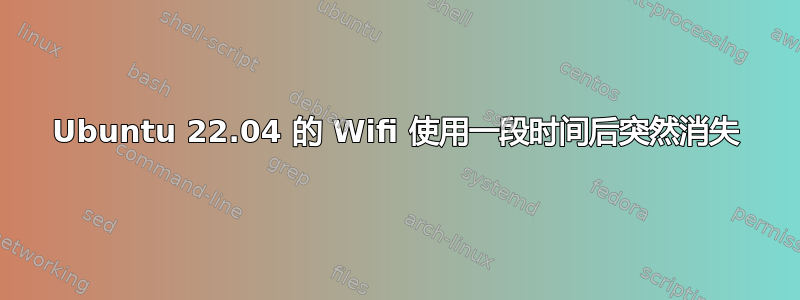 Ubuntu 22.04 的 Wifi 使用一段时间后突然消失