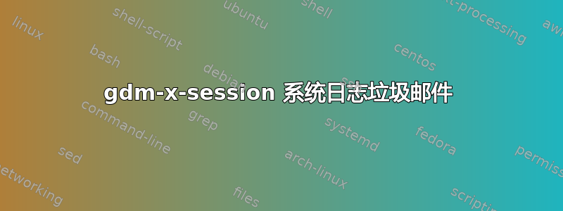 gdm-x-session 系统日志垃圾邮件