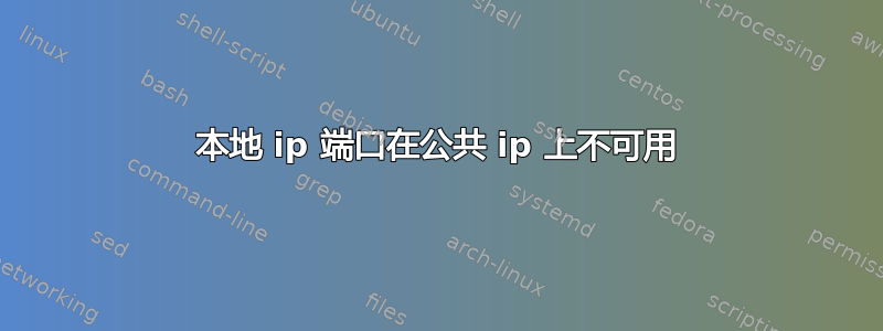 本地 ip 端口在公共 ip 上不可用