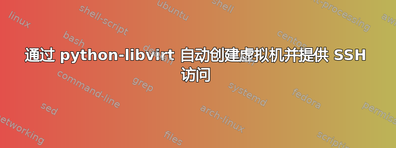 通过 python-libvirt 自动创建虚拟机并提供 SSH 访问