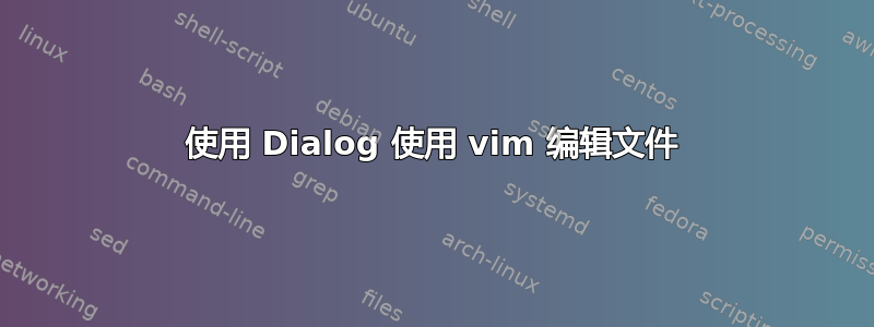 使用 Dialog 使用 vim 编辑文件