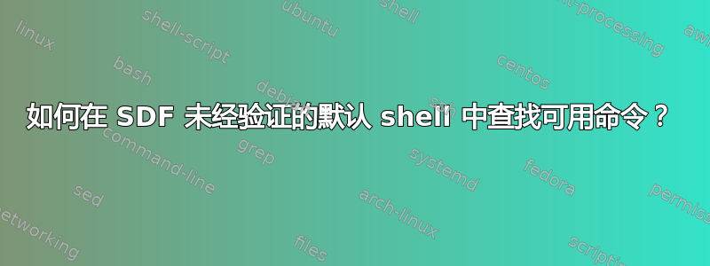 如何在 SDF 未经验证的默认 shell 中查找可用命令？