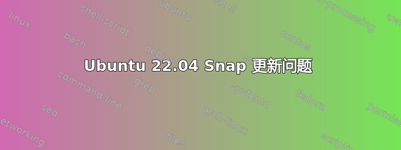 Ubuntu 22.04 Snap 更新问题