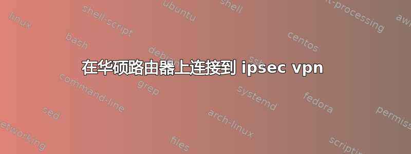 在华硕路由器上连接到 ipsec vpn