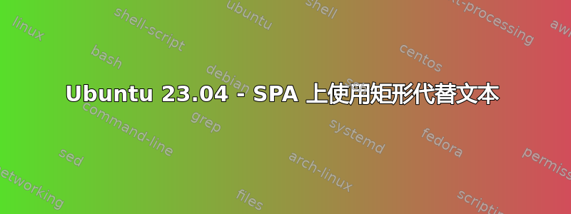 Ubuntu 23.04 - SPA 上使用矩形代替文本