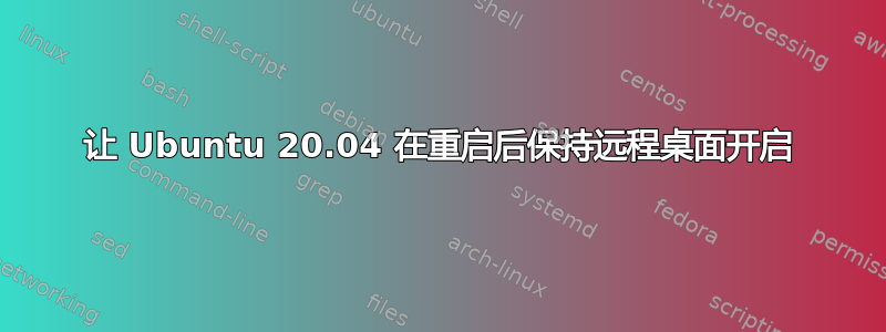 让 Ubuntu 20.04 在重启后保持远程桌面开启