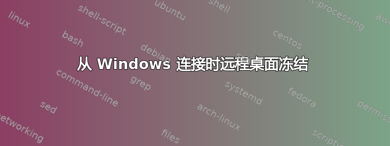 从 Windows 连接时远程桌面冻结