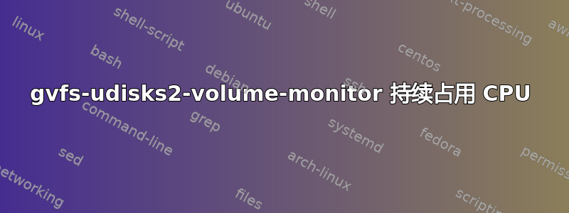 gvfs-udisks2-volume-monitor 持续占用 CPU