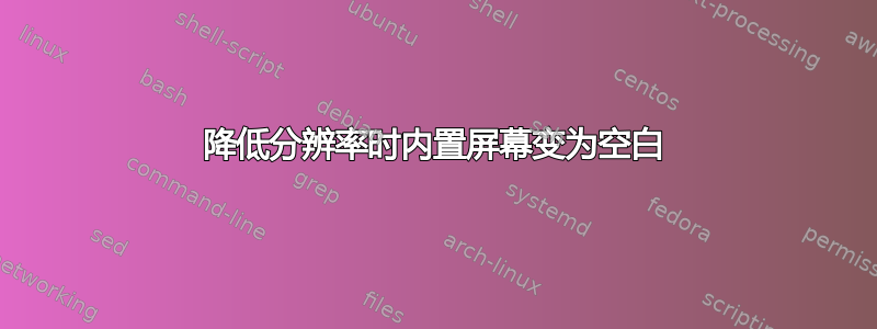 降低分辨率时内置屏幕变为空白