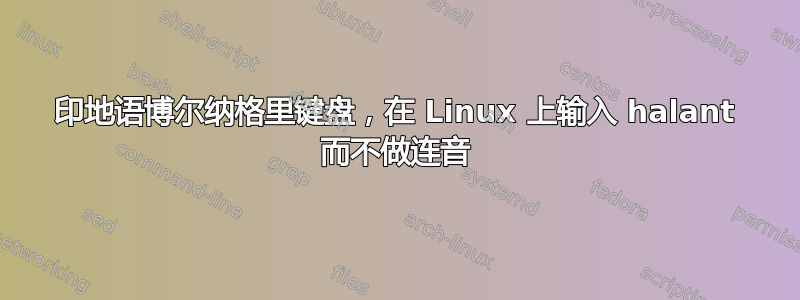 印地语博尔纳格里键盘，在 Linux 上输入 halant 而不做连音