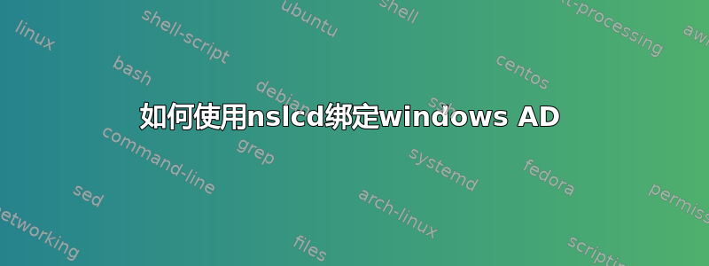 如何使用nslcd绑定windows AD