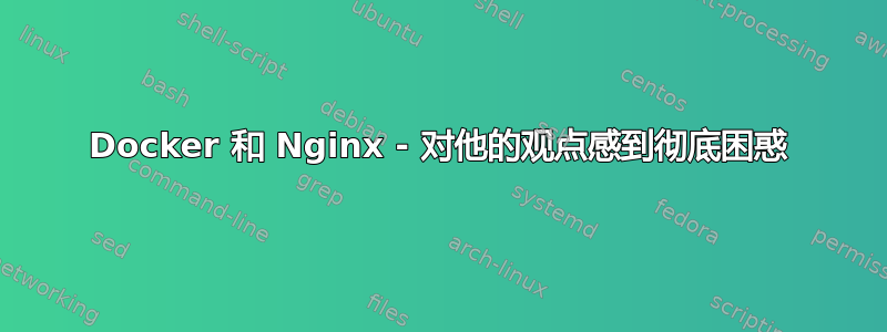 Docker 和 Nginx - 对他的观点感到彻底困惑