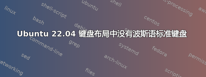 Ubuntu 22.04 键盘布局中没有波斯语标准键盘