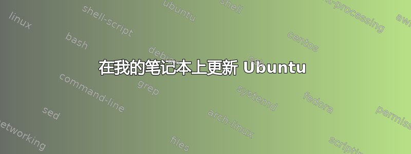 在我的笔记本上更新 Ubuntu